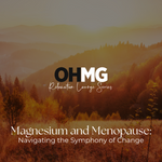 Magnesium and Menopause: Navigating the Symphony of Change